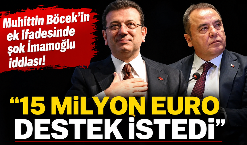 Muhittin Böcek'in ek ifadesinde şok iddia! "15 milyon euro destek istedi"