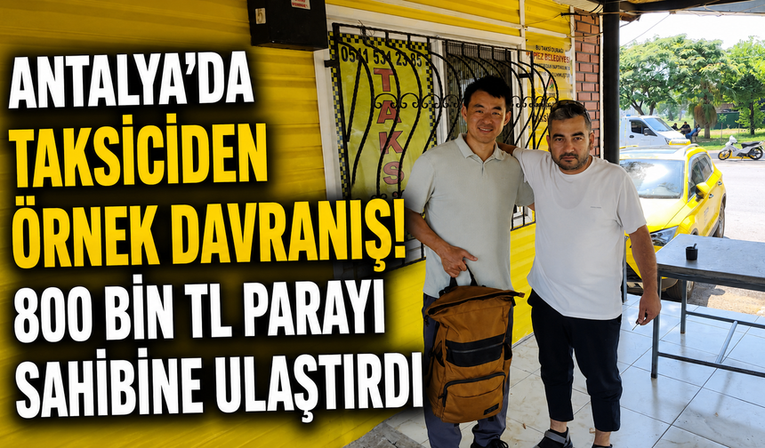 Antalya'da taksiciden örnek davranış! Para dolu çantayı sahibine ulaştırdı