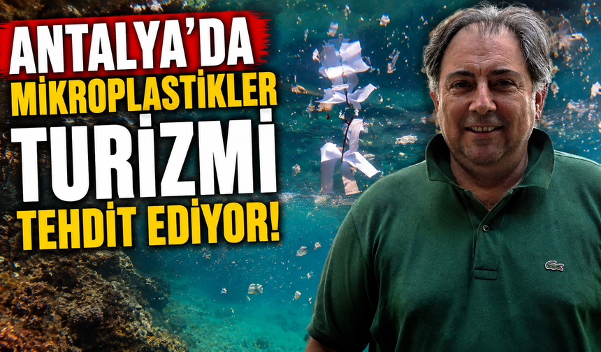 Antalya'da mikroplastikler turizmi tehdit ediyor!