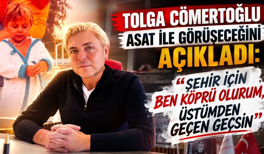 Tolga Cömertoğlu ASAT ile görüşeceğini açıkladı: "Şehir için ben köprü olurum, üstümden geçen geçsin"