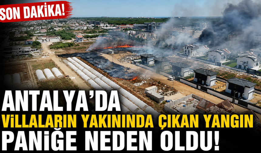 Antalya'da villaların yakınında çıkan yangın paniğe neden oldu!