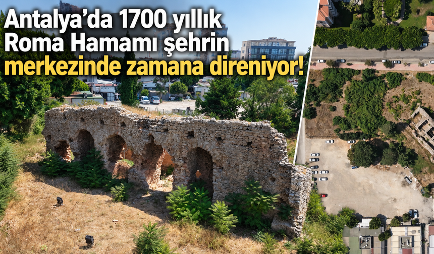 Antalya’da 1700 yıllık Roma Hamamı şehrin merkezinde zamana direniyor!