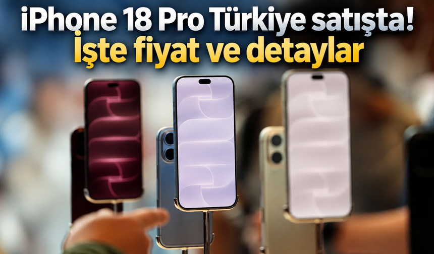iPhone 18 Pro Türkiye satışta! İşte fiyat ve detaylar