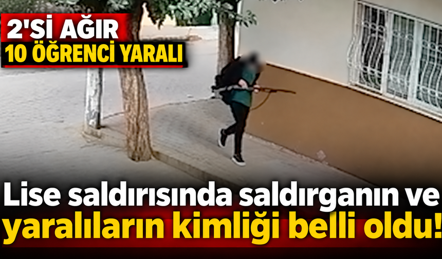 Lise saldırısında saldırganın ve yaralıların kimliği belli oldu!