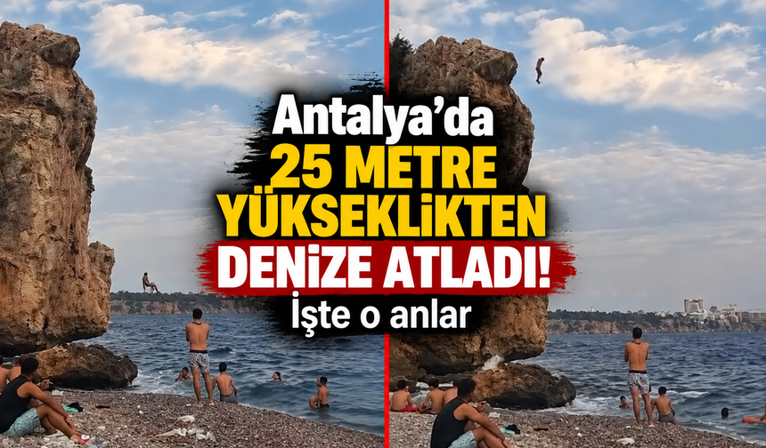 Antalya’da 25 metre yükseklikten denize atladı! İşte o anlar