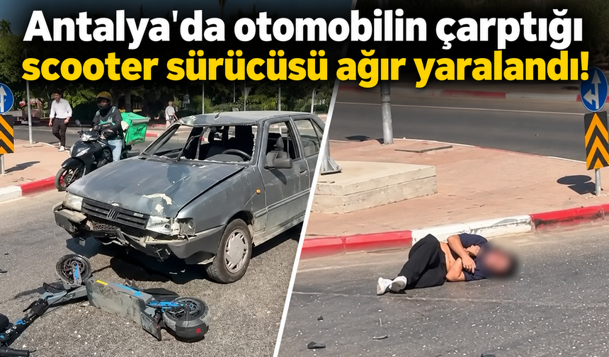 Antalya'da otomobilin çarptığı scooter sürücüsü ağır yaralandı!