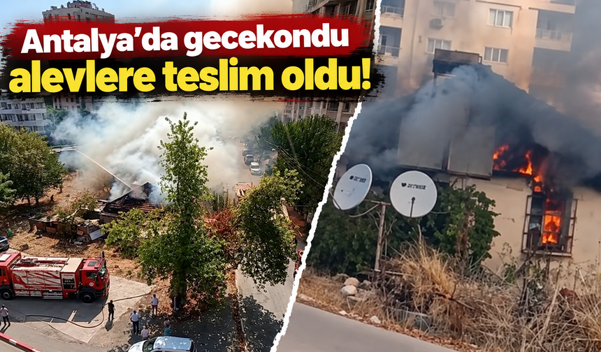 Antalya’da gecekondu alevlere teslim oldu! O anlar kamerada
