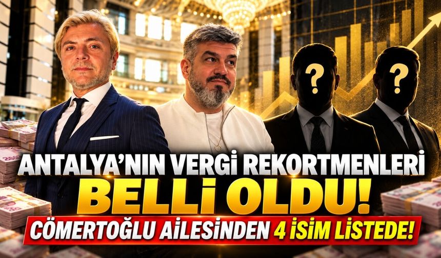 Antalya’nın vergi rekortmenleri belli oldu: Cömertoğlu ailesinden 4 isim listede!