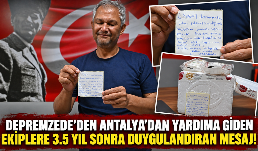 Depremzede'den Antalya'dan yardıma giden ekiplere 3.5 yıl sonra duygulandıran mesaj!