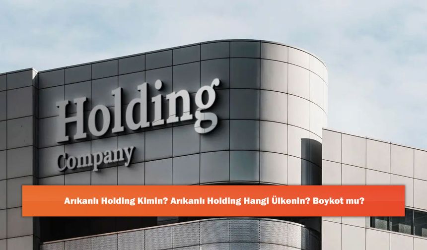 Arıkanlı Holding Kimin? Arıkanlı Holding Hangi Ülkenin? Boykot mu?