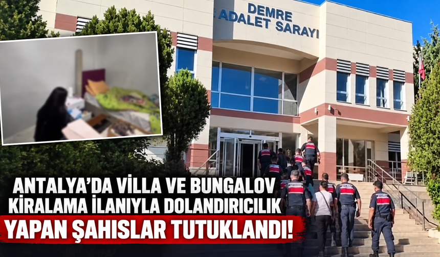 Antalya'da villa ve bungalov kiralama ilanıyla dolandırıcılık yapan şahıslar tutuklandı!