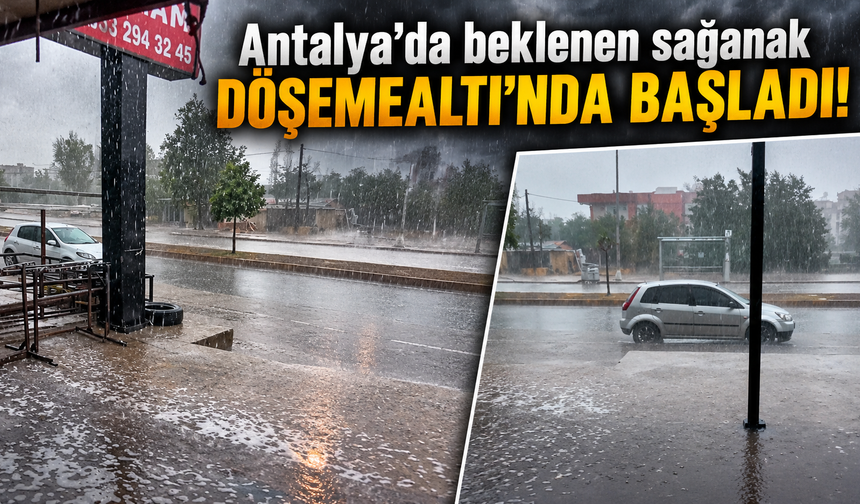 Antalya'da beklenen sağanak Döşemealtı'nda başladı!