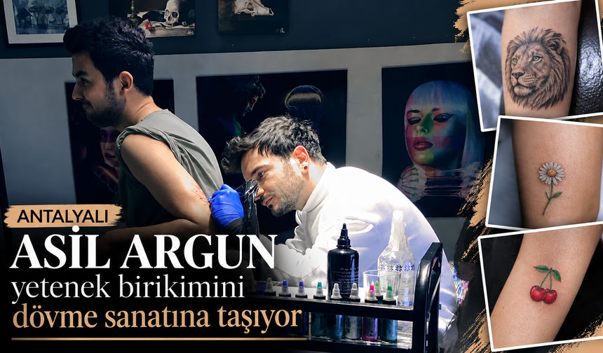 Antalyalı Asil Argun yetenek birikimini dövme sanatına taşıyor