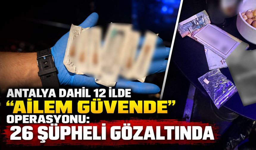 Antalya dahil 12 ilde “Ailem Güvende” operasyonu: 26 şüpheli gözaltında