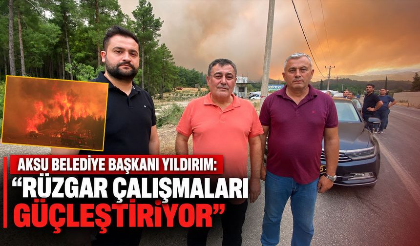Aksu Belediye Başkanı Yıldırım: "Rüzgar çalışmaları güçleştiriyor"