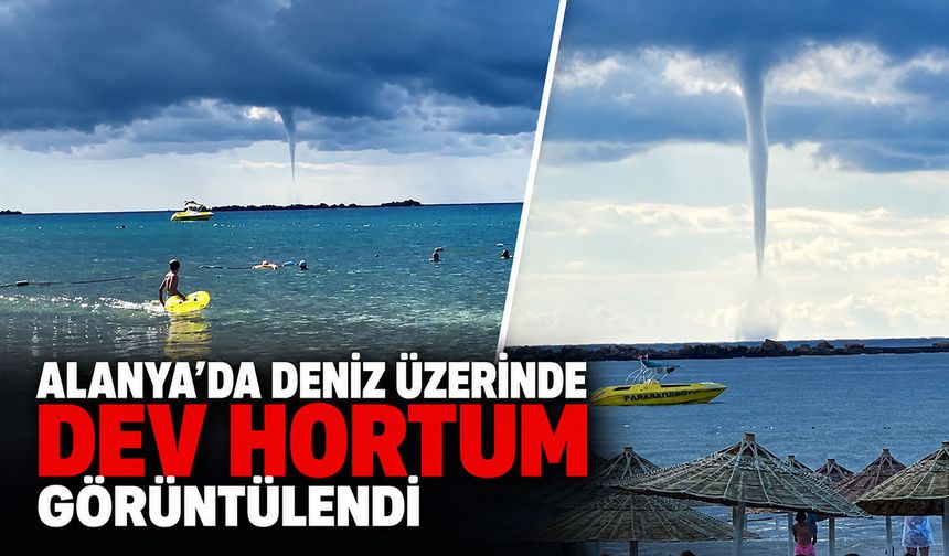 Alanya’da deniz üzerinde dev hortum oluştu: İşte o anlar