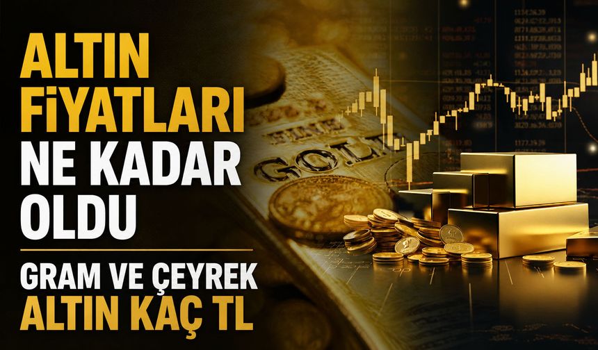 Altın fiyatları ne kadar oldu? Gram ve çeyrek altın kaç TL?