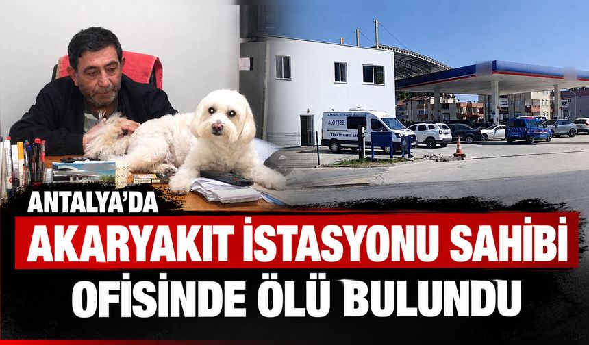 Antalya'da akaryakıt istasyonu sahibi ofisinde ölü bulundu