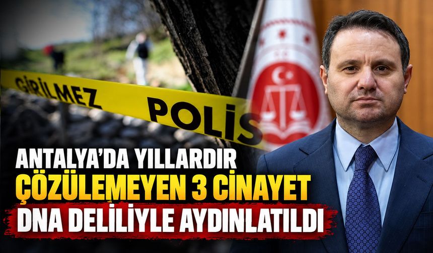 Antalya’da yıllardır çözülemeyen 3 cinayet DNA deliliyle aydınlatıldı