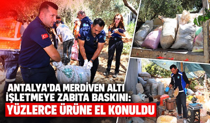 Antalya'da merdiven altı işletmeye zabıta baskını: Yüzlerce ürüne el konuldu