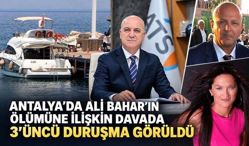 Antalya’da Ali Bahar davasında yeni gelişme: Kızı, sanıkların cezalandırılmasını istedi