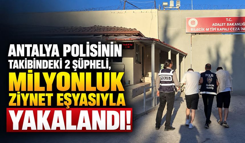 Antalya polisinin takibindeki 2 şüpheli, milyonluk ziynet eşyasıyla yakalandı!