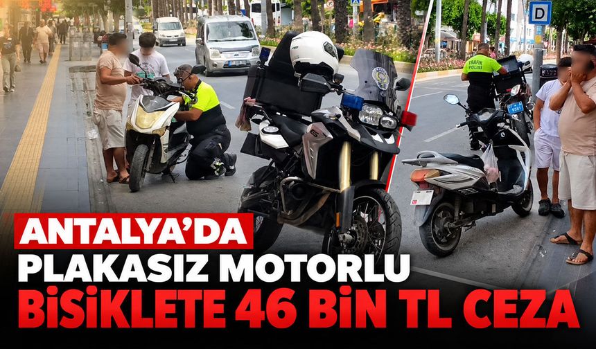 Antalya'da plakasız motorlu bisiklete 46 bin TL ceza