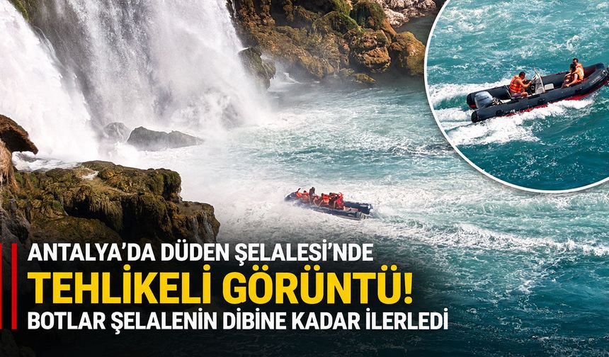 Antalya Düden Şelalesi’nde tehlikeli görüntü! Botlar şelalenin dibine kadar ilerledi