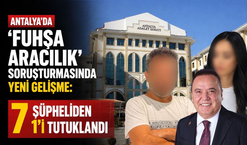 Antalya'da 'fuhşa aracılık' soruşturmasında yeni gelişme: 7 şüpheliden 1'i tutuklandı