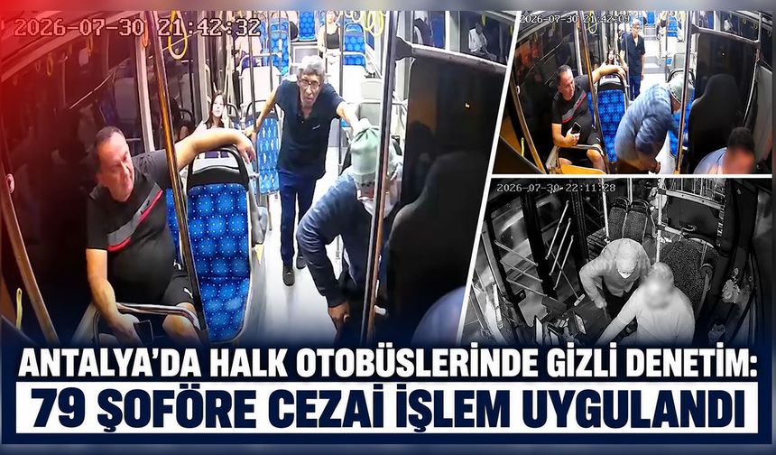 Antalya'da kılık değiştirip halk otobüslerini denetledi: 79 şoföre cezai işlem uygulandı