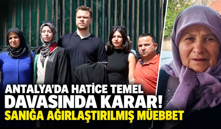 Antalya’da Hatice Temel davasında karar! Sanığa ağırlaştırılmış müebbet