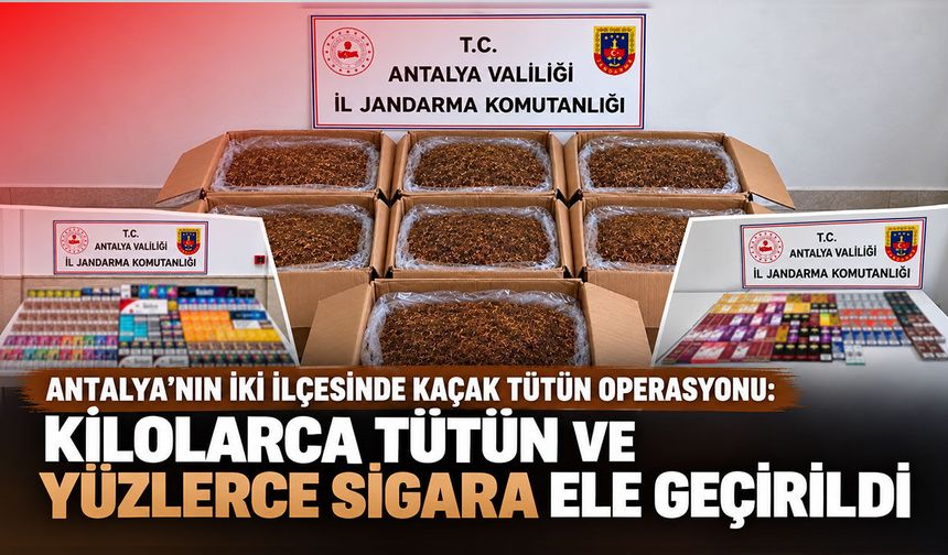 Antalya’nın iki ilçesinde kaçak tütün operasyonu: Kilolarca tütün ve yüzlerce sigara ele geçirildi