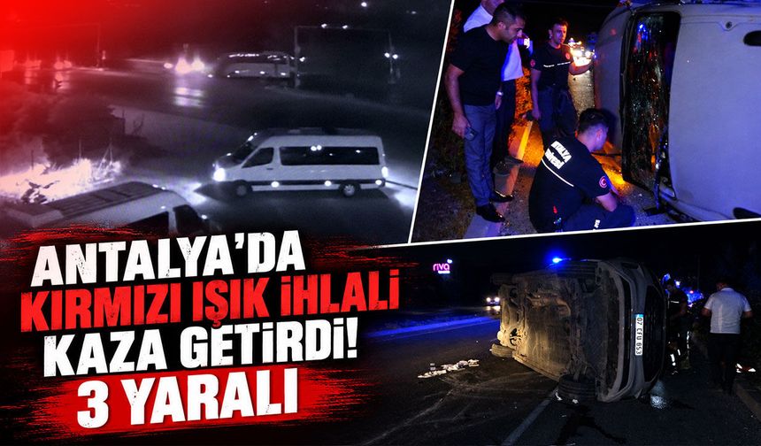 Antalya'da kırmızı ışık ihlali kaza getirdi! 3 yaralı