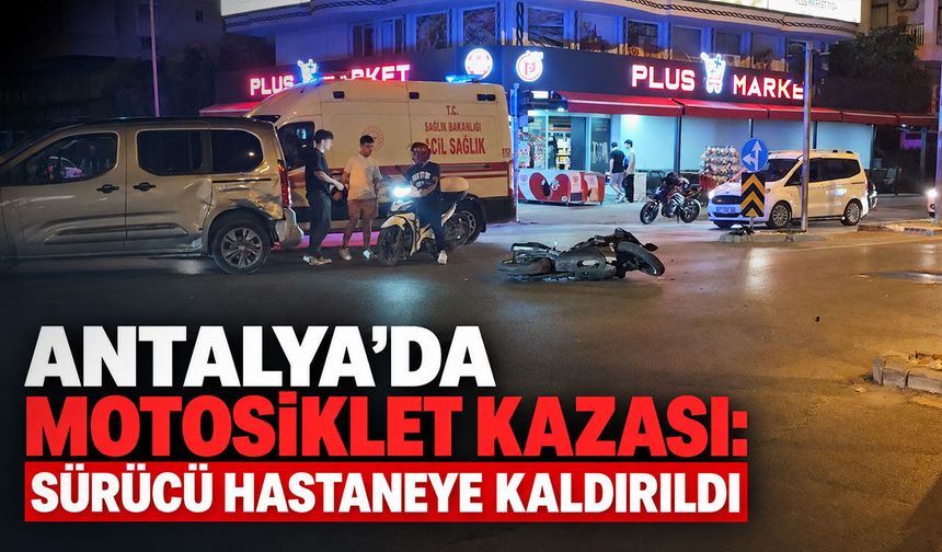Antalya’da motosiklet kazası: Sürücü hastaneye kaldırıldı