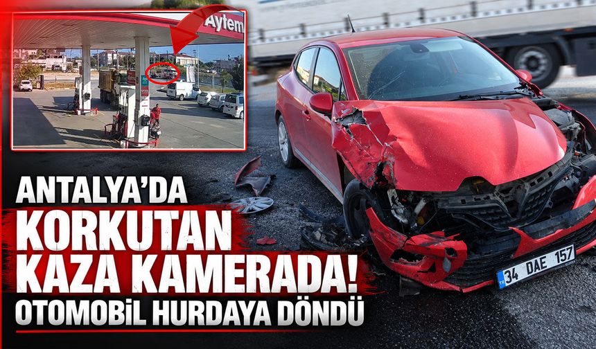Antalya’da korkutan kaza kamerada! Otomobil hurdaya döndü