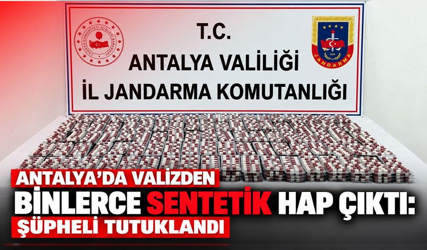 Antalya’da valizden binlerce sentetik hap çıktı: Şüpheli tutuklandı