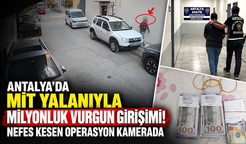 Antalya'da MİT yalanıyla milyonluk vurgun girişimi! Nefes kesen operasyon kamerada