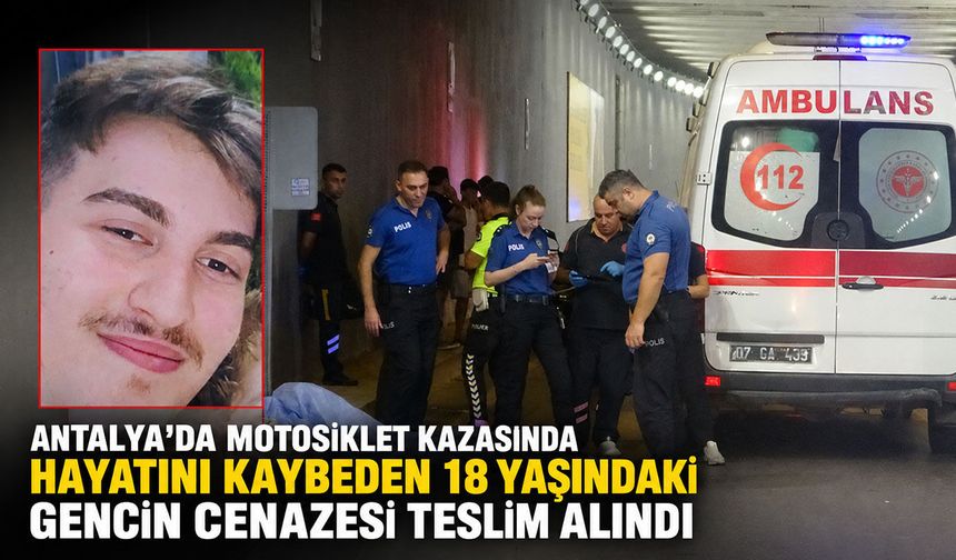 Antalya’da motosiklet kazasında hayatını kaybeden gencin cenazesi teslim alındı