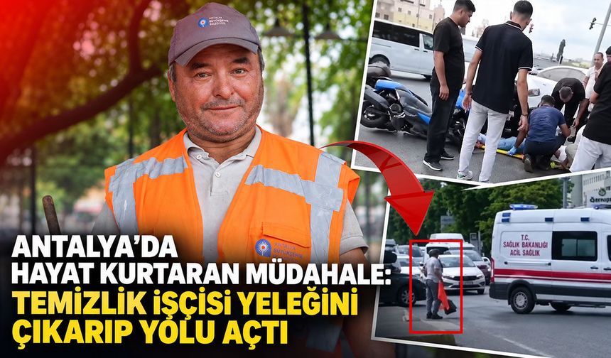 Antalya’da hayat kurtaran müdahale: Temizlik işçisi yeleğini çıkarıp yolu açtı