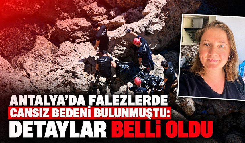 Antalya’da falezlerde cansız bedeni bulunmuştu: Detaylar belli oldu