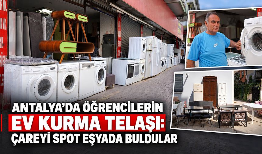 Antalya’da öğrencilerin ev kurma telaşı: Çareyi spot eşyada buldular