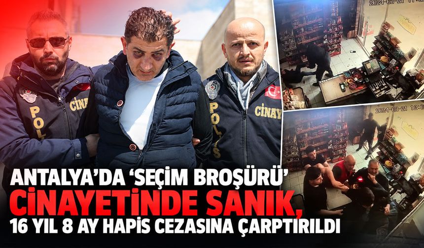 Antalya'da 'seçim broşürü' cinayetinde sanık, 16 yıl 8 ay hapis cezasına çarptırıldı