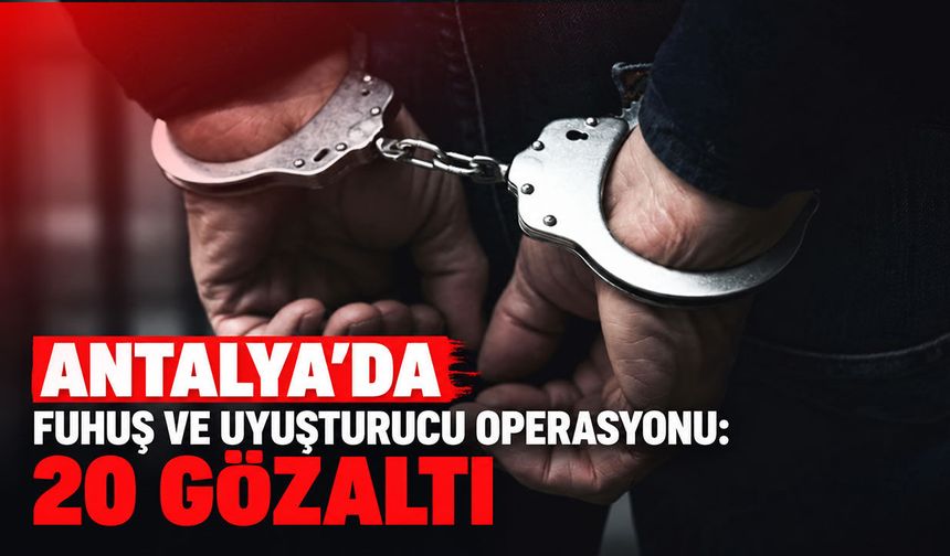 Antalya'da fuhuş ve uyuşturucu operasyonu: 20 gözaltı
