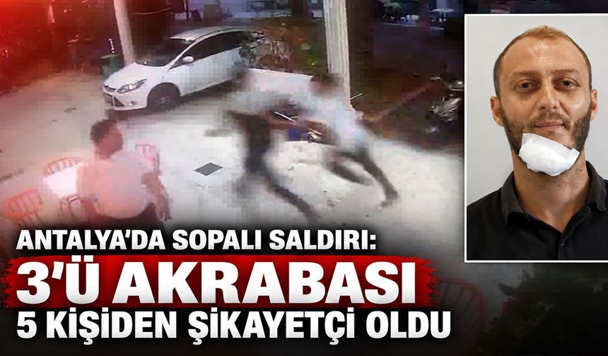 Antalya’da sopalı saldırı: 3'ü akrabası 5 kişiden şikayetçi oldu