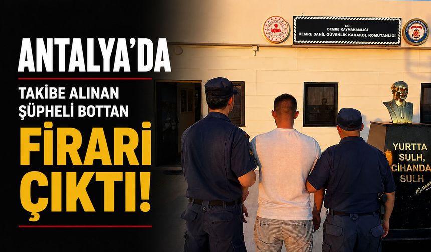 Antalya'da takibe alınan şüpheli bottan firari çıktı!