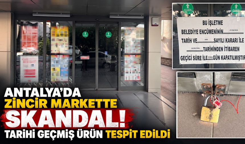 Antalya’da zincir markette skandal! Kapısına mühür vuruldu