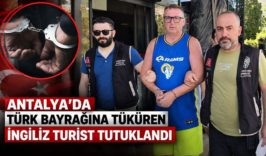 Antalya’da Türk bayrağına tüküren turist tutuklandı!