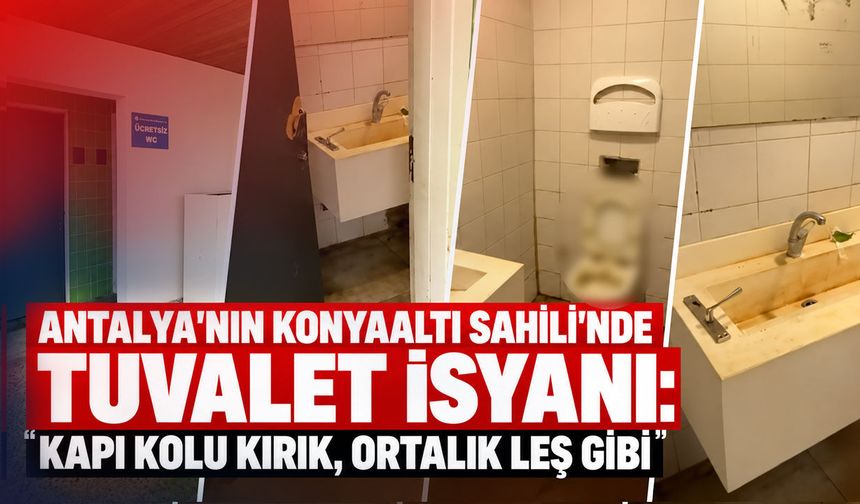 Antalya'nın Konyaaltı Sahili’nde tuvalet isyanı: "Kapı kolu kırık, ortalık leş gibi"