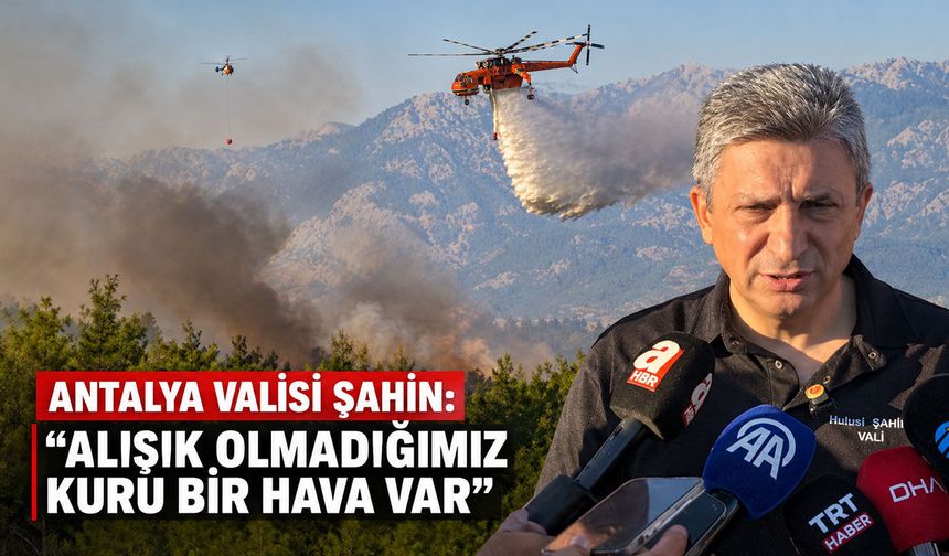 Antalya Valisi Şahin: "Alışık olmadığımız kuru bir hava var"