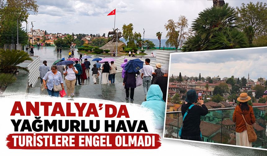 Antalya’da yağmurlu hava turistlere engel olmadı